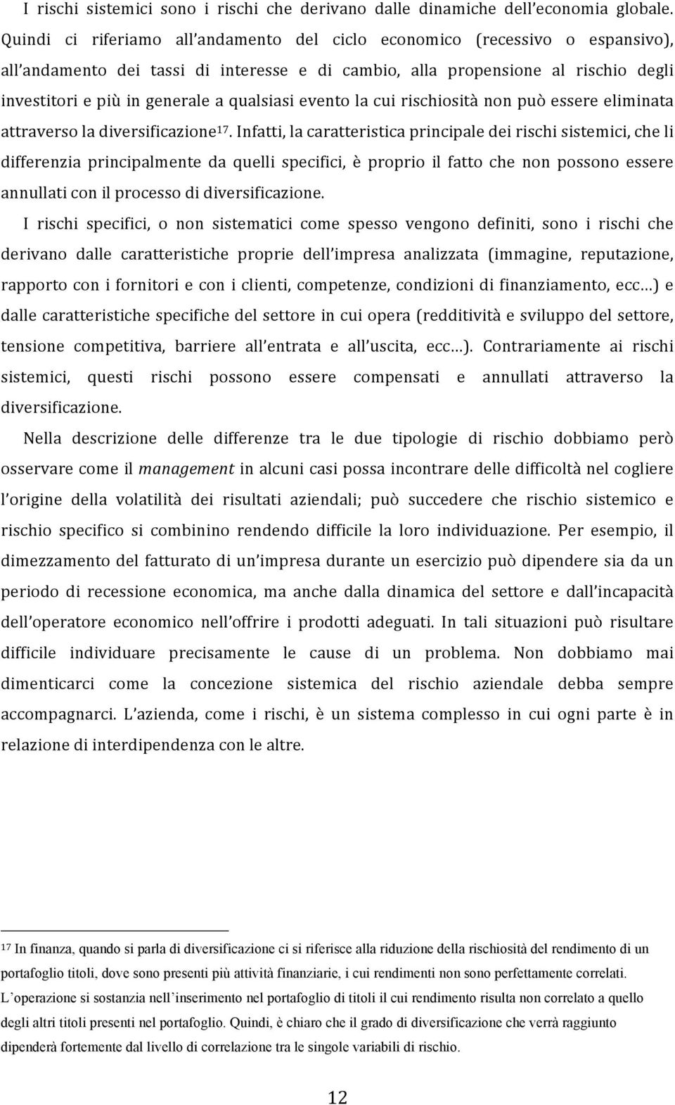 qualsiasi evento la cui rischiosità non può essere eliminata attraverso la diversificazione 17.