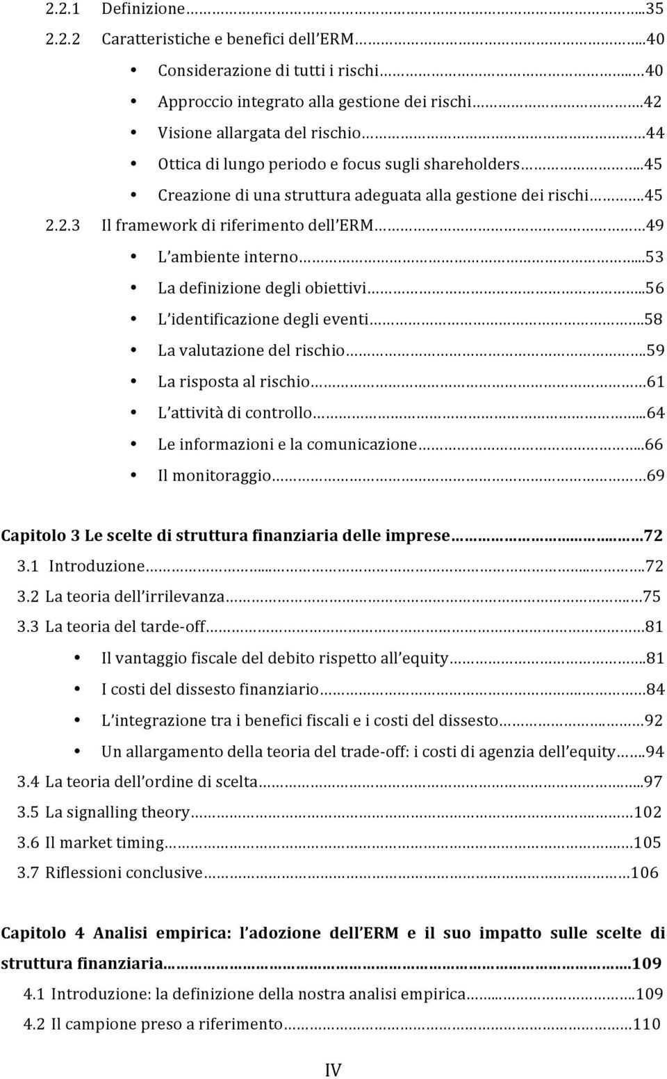 ..53 La definizione degli obiettivi..56 L identificazione degli eventi.58 La valutazione del rischio.59 La risposta al rischio 61 L attività di controllo...64 Le informazioni e la comunicazione.