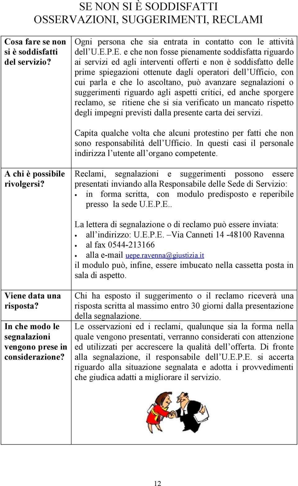 segnalazioni o suggerimenti riguardo agli aspetti critici, ed anche sporgere reclamo, se ritiene che si sia verificato un mancato rispetto degli impegni previsti dalla presente carta dei servizi.