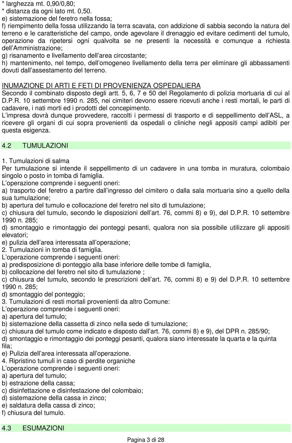 il drenaggio ed evitare cedimenti del tumulo, operazione da ripetersi ogni qualvolta se ne presenti la necessità e comunque a richiesta dell Amministrazione; g) risanamento e livellamento dell area