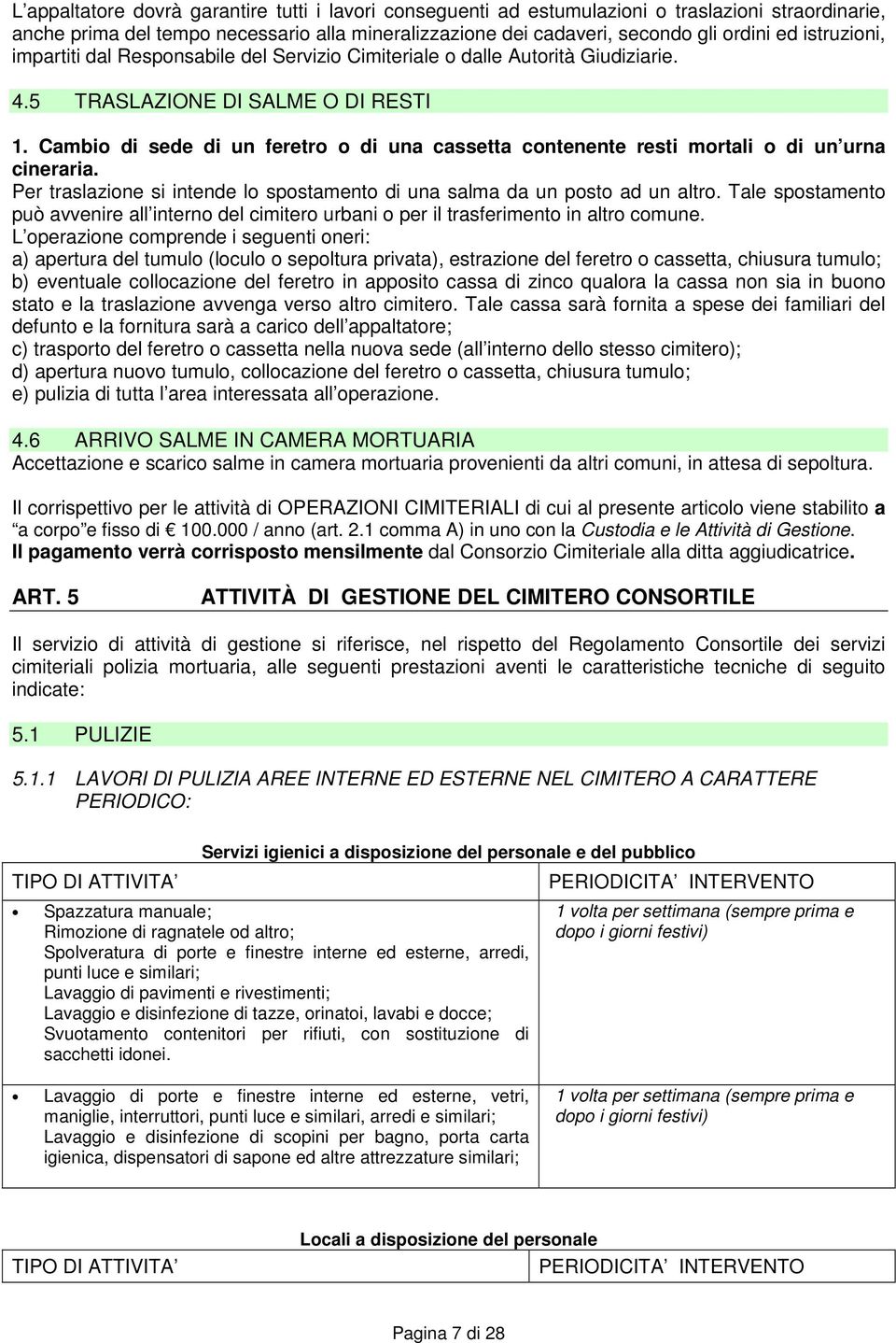 Cambio di sede di un feretro o di una cassetta contenente resti mortali o di un urna cineraria. Per traslazione si intende lo spostamento di una salma da un posto ad un altro.