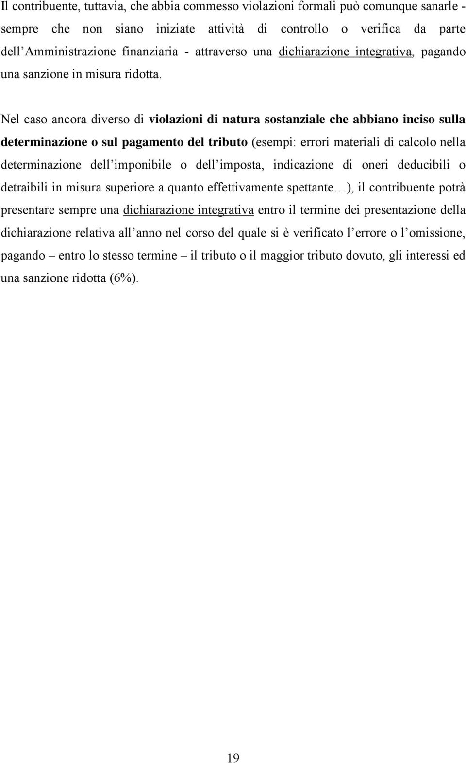 Nel caso ancora diverso di violazioni di natura sostanziale che abbiano inciso sulla determinazione o sul pagamento del tributo (esempi: errori materiali di calcolo nella determinazione dell