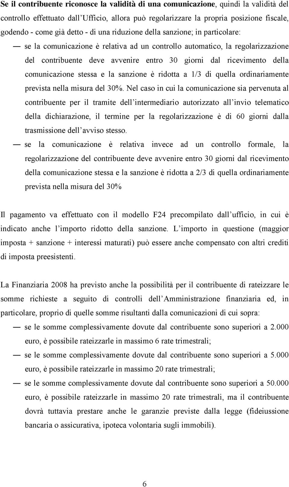 della comunicazione stessa e la sanzione è ridotta a 1/3 di quella ordinariamente prevista nella misura del 30%.