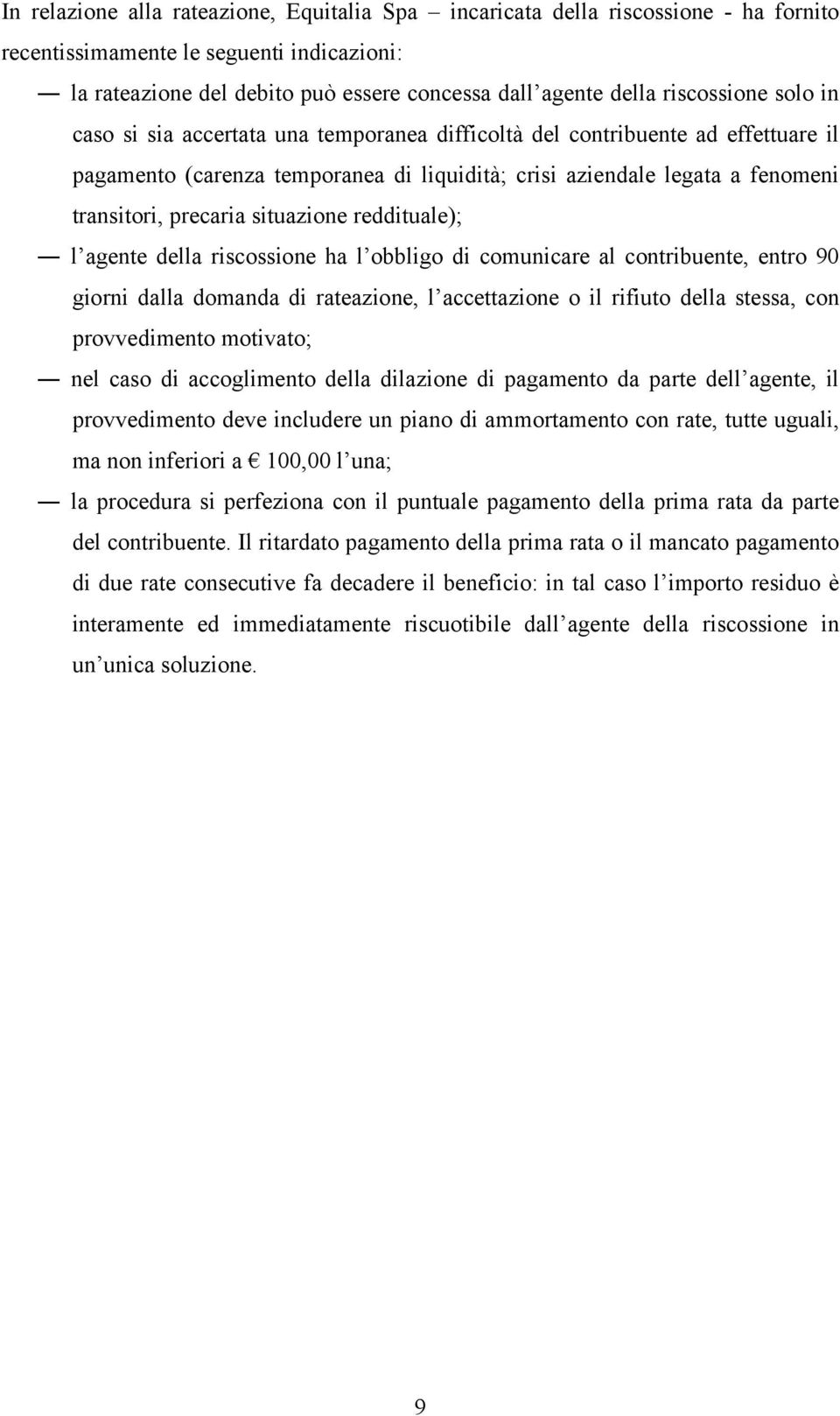 precaria situazione reddituale); l agente della riscossione ha l obbligo di comunicare al contribuente, entro 90 giorni dalla domanda di rateazione, l accettazione o il rifiuto della stessa, con