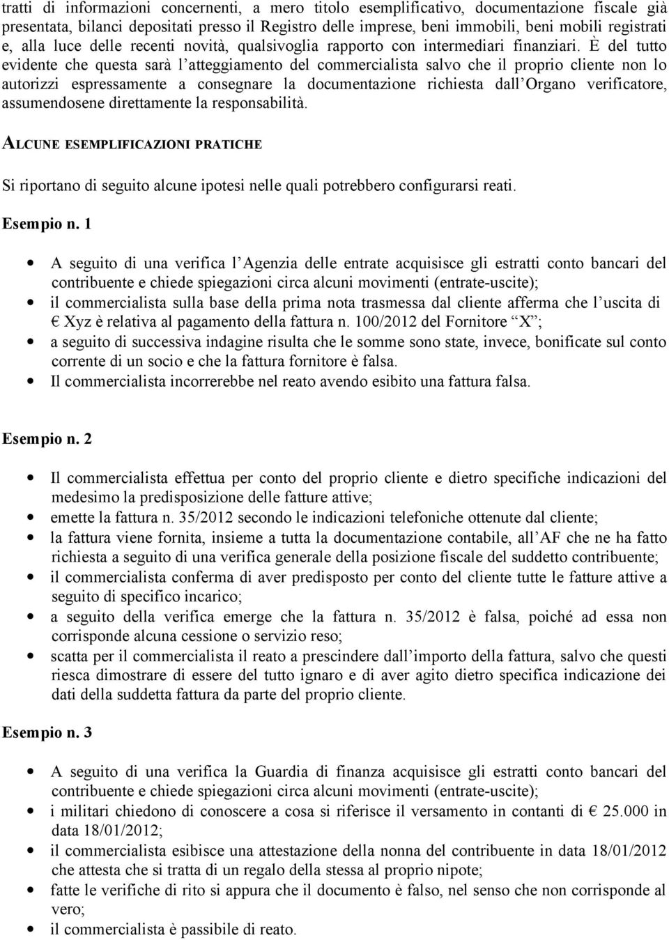 È del tutto evidente che questa sarà l atteggiamento del commercialista salvo che il proprio cliente non lo autorizzi espressamente a consegnare la documentazione richiesta dall Organo verificatore,