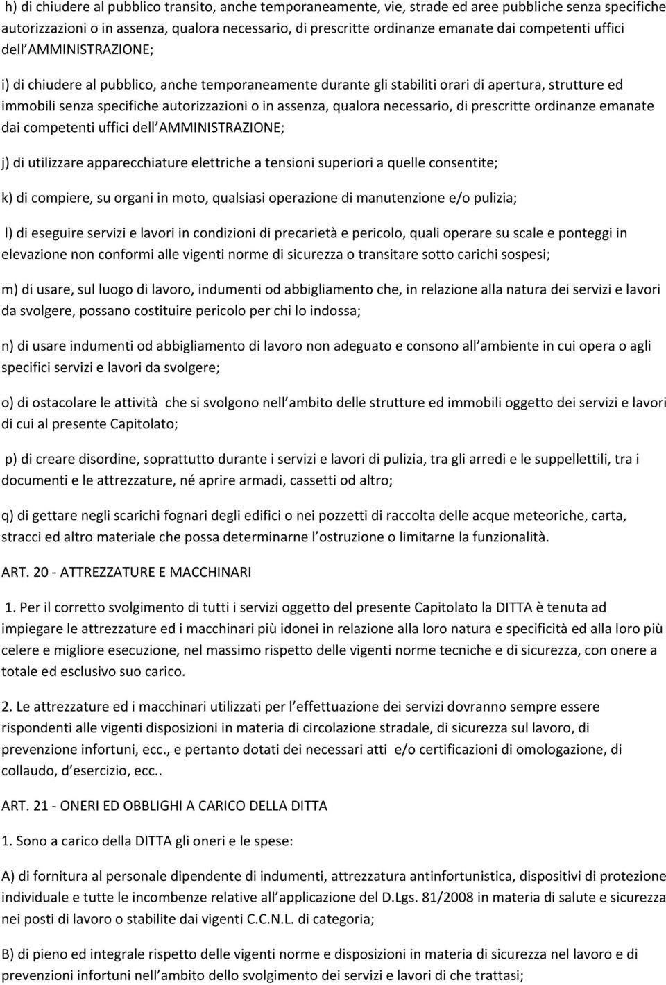 qualora necessario, di prescritte ordinanze emanate dai competenti uffici dell AMMINISTRAZIONE; j) di utilizzare apparecchiature elettriche a tensioni superiori a quelle consentite; k) di compiere,