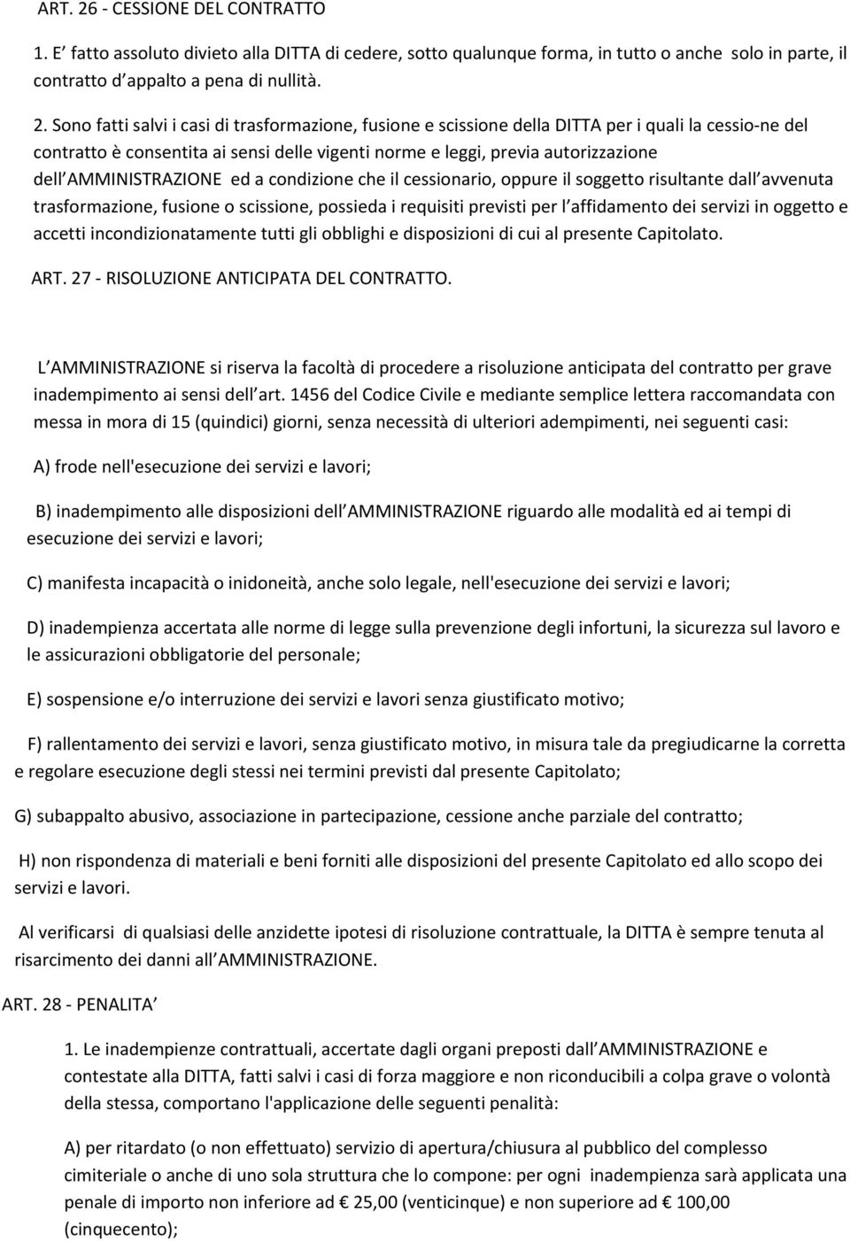 Sono fatti salvi i casi di trasformazione, fusione e scissione della DITTA per i quali la cessio ne del contratto è consentita ai sensi delle vigenti norme e leggi, previa autorizzazione dell