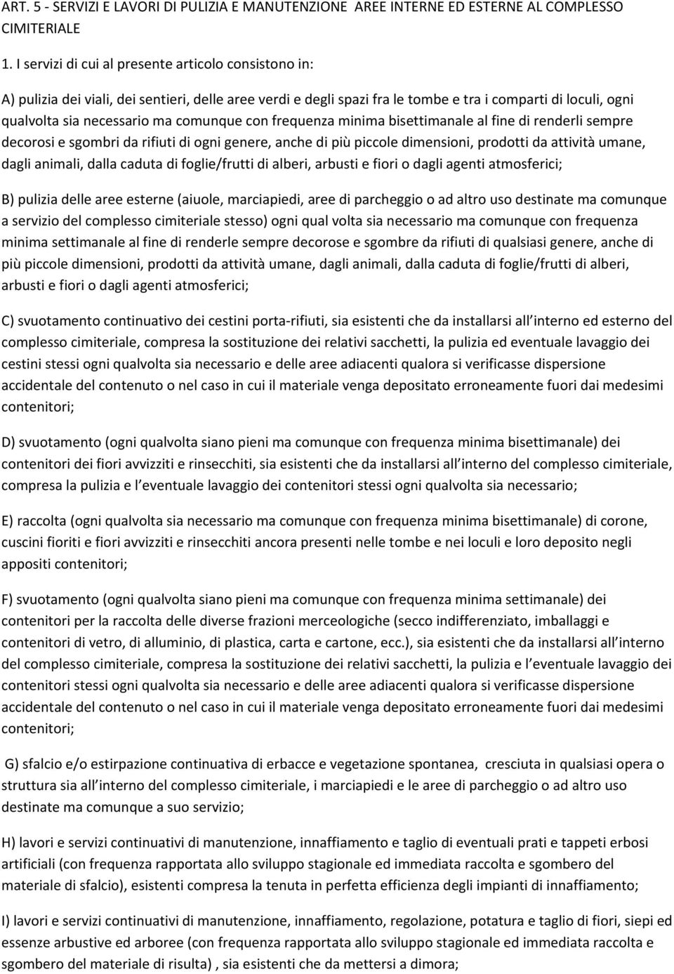 comunque con frequenza minima bisettimanale al fine di renderli sempre decorosi e sgombri da rifiuti di ogni genere, anche di più piccole dimensioni, prodotti da attività umane, dagli animali, dalla