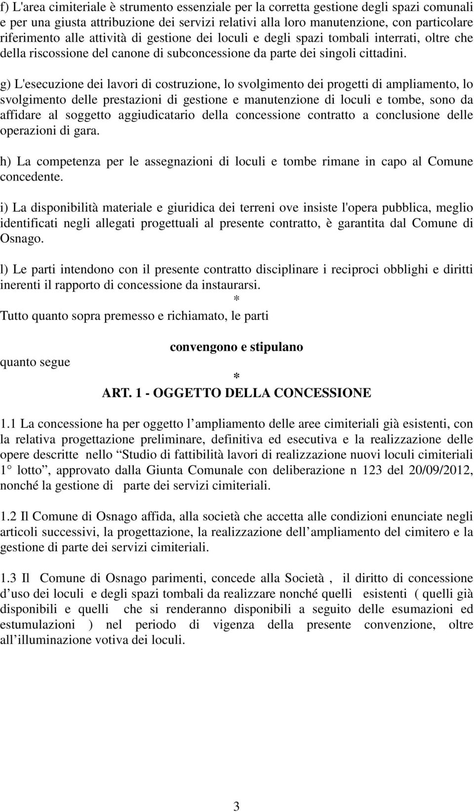 g) L'esecuzione dei lavori di costruzione, lo svolgimento dei progetti di ampliamento, lo svolgimento delle prestazioni di gestione e manutenzione di loculi e tombe, sono da affidare al soggetto