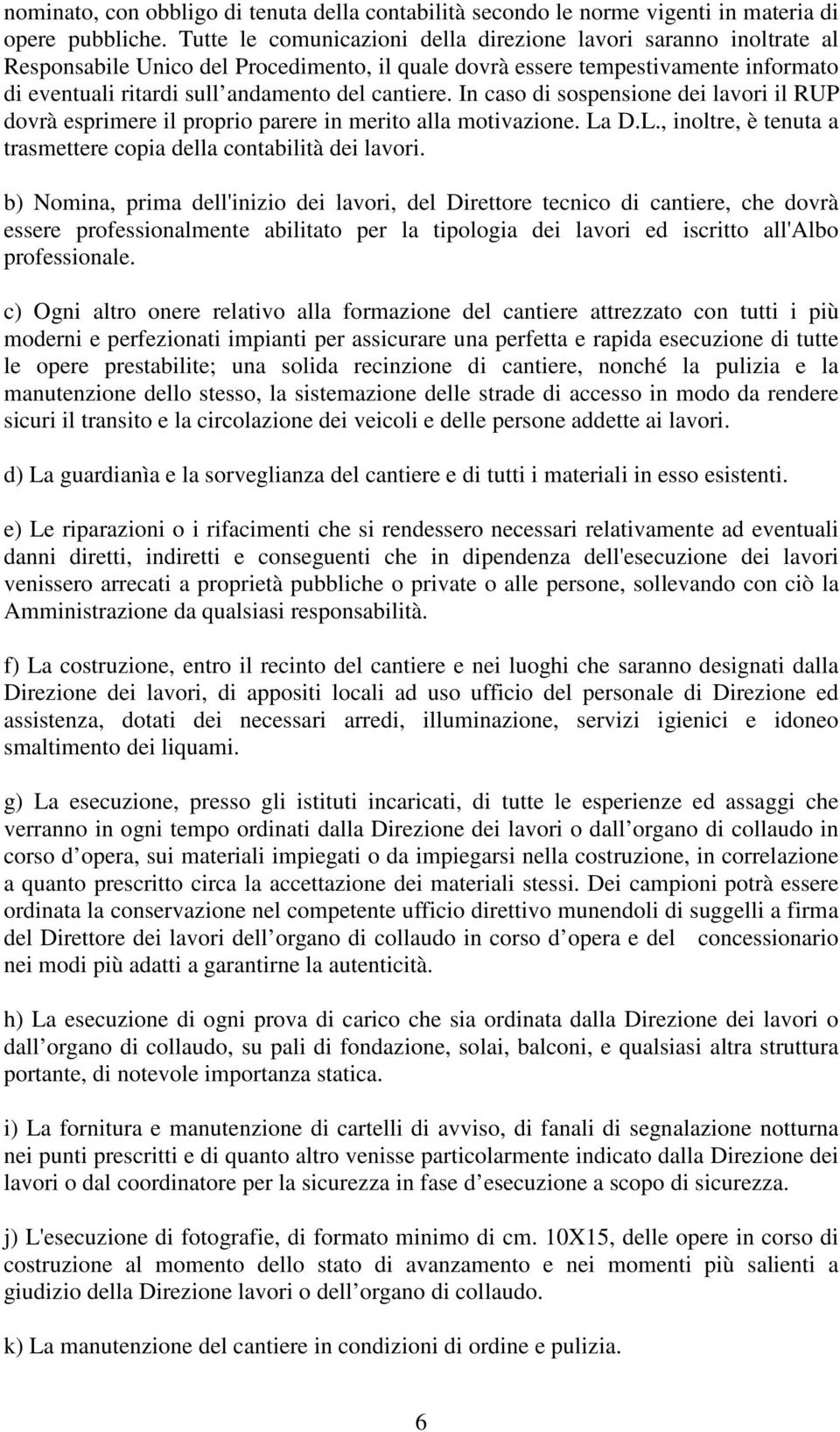 cantiere. In caso di sospensione dei lavori il RUP dovrà esprimere il proprio parere in merito alla motivazione. La D.L., inoltre, è tenuta a trasmettere copia della contabilità dei lavori.