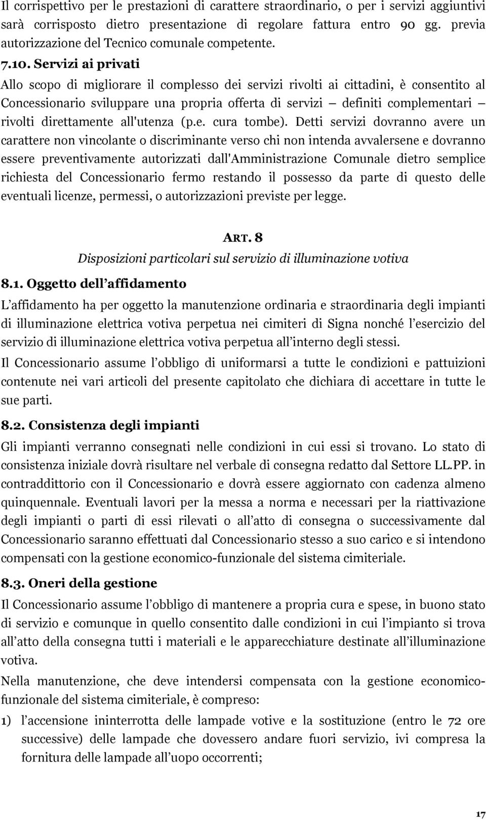 Servizi ai privati Allo scopo di migliorare il complesso dei servizi rivolti ai cittadini, è consentito al Concessionario sviluppare una propria offerta di servizi definiti complementari rivolti