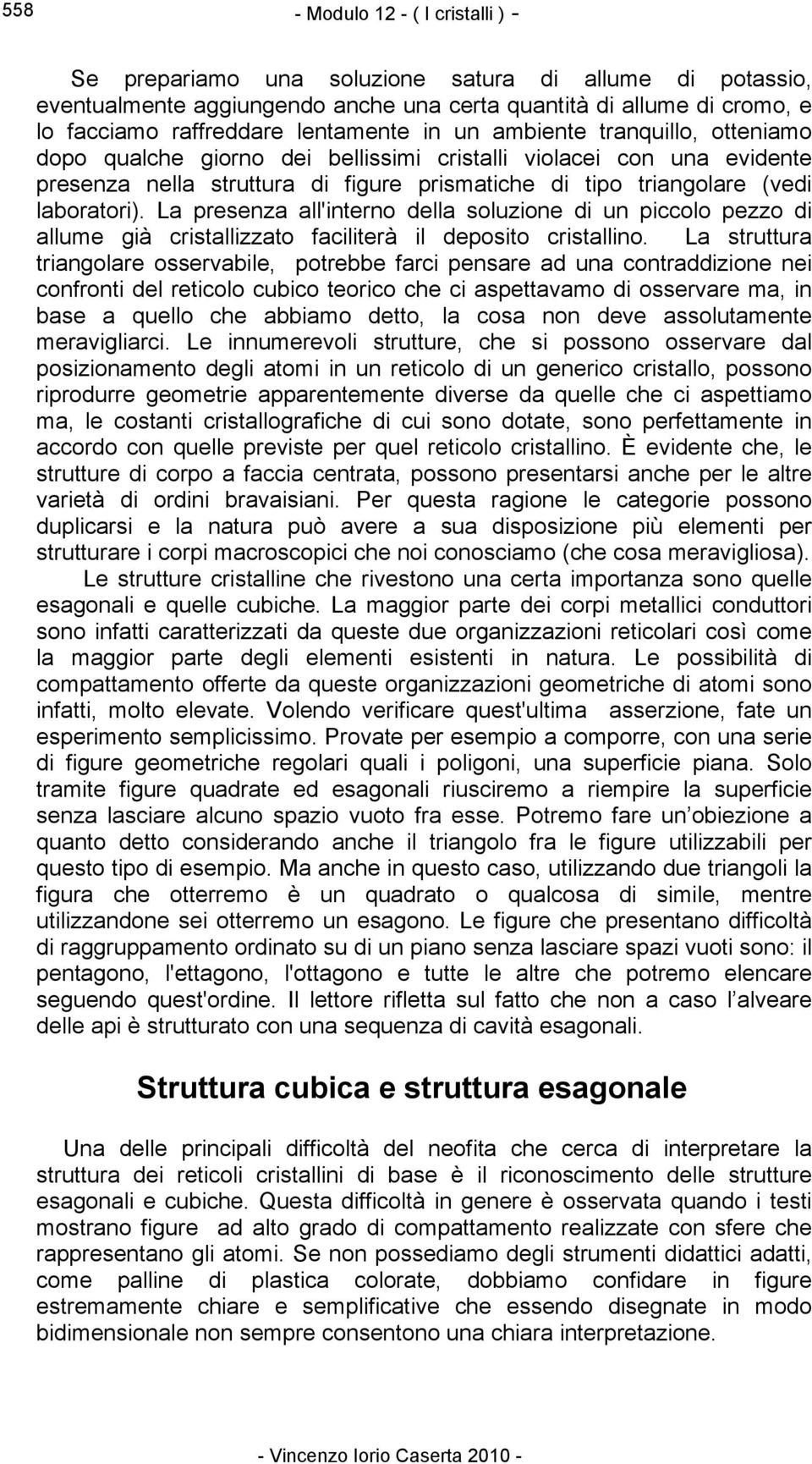 laboratori). La presenza all'interno della soluzione di un piccolo pezzo di allume già cristallizzato faciliterà il deposito cristallino.