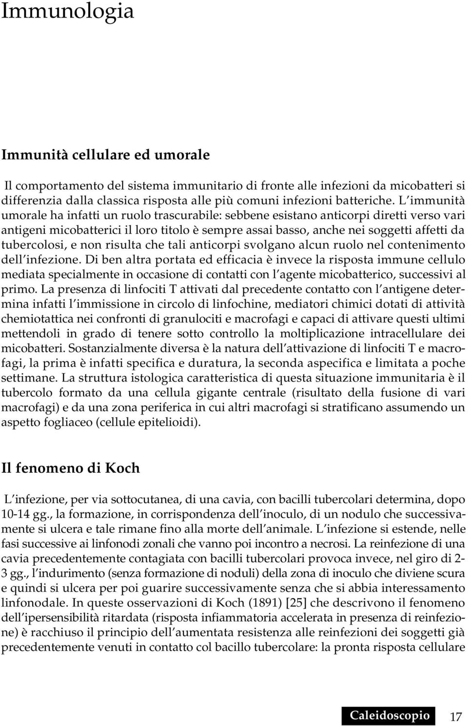 tubercolosi, e non risulta che tali anticorpi svolgano alcun ruolo nel contenimento dell infezione.