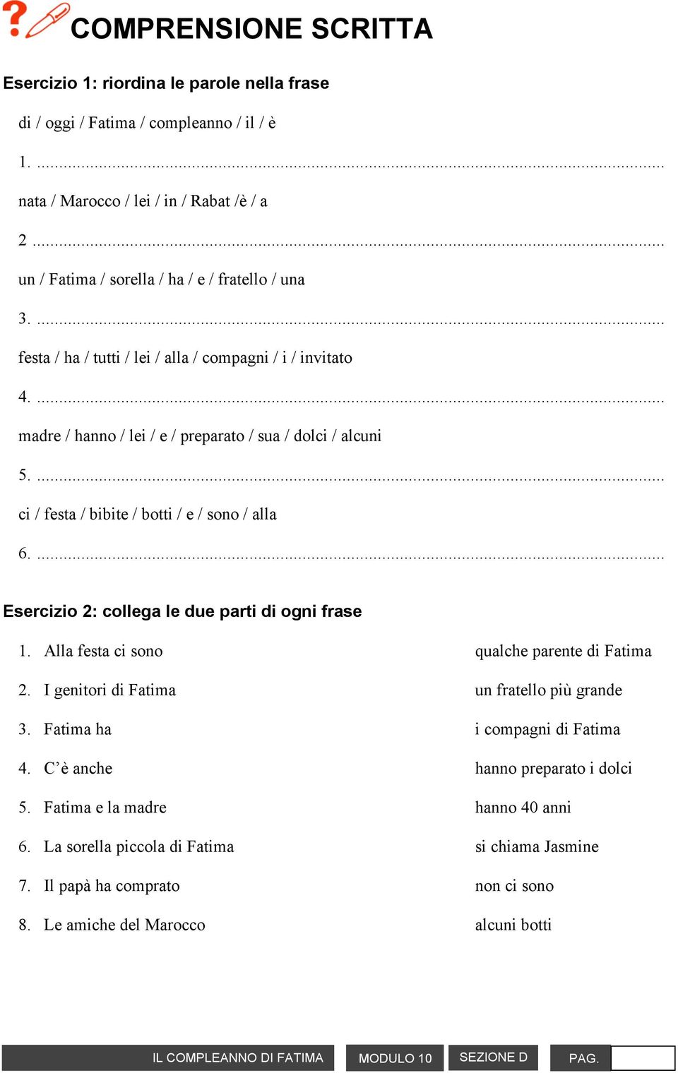 ... ci / festa / bibite / botti / e / sono / alla 6.... Esercizio 2: collega le due parti di ogni frase 1. Alla festa ci sono qualche parente di Fatima 2.