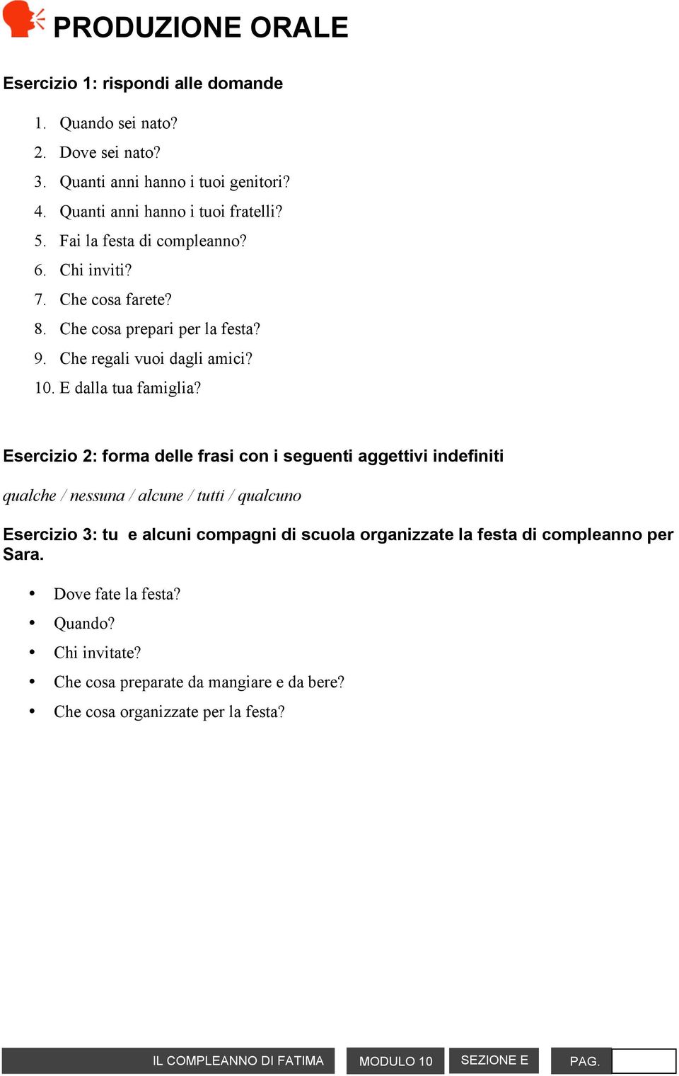 Esercizio 2: forma delle frasi con i seguenti aggettivi indefiniti qualche / nessuna / alcune / tutti / qualcuno Esercizio 3: tu e alcuni compagni di scuola organizzate la