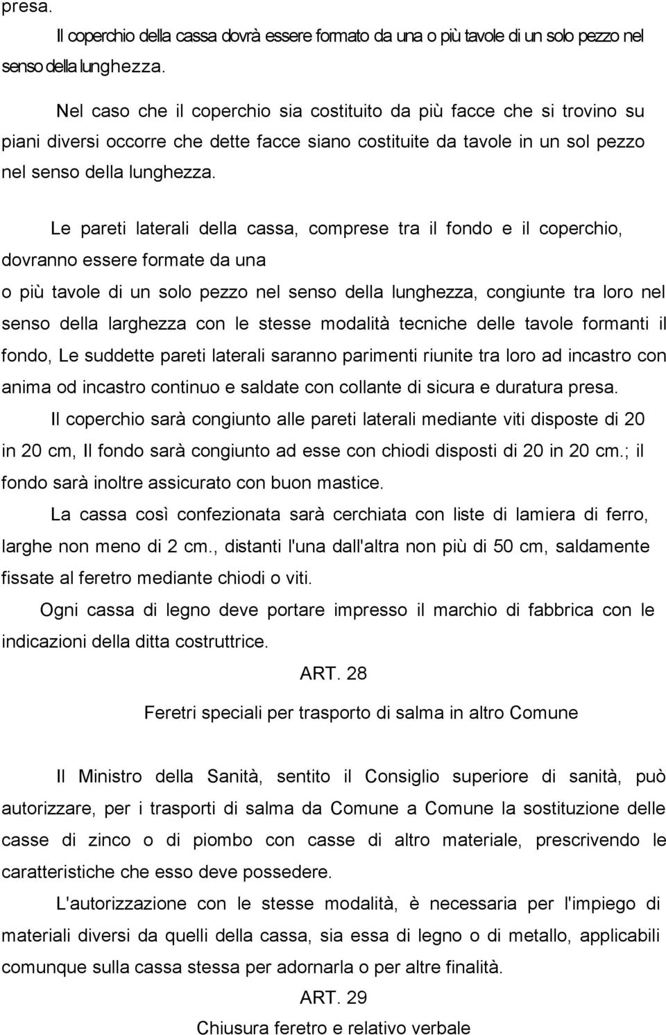 Le pareti laterali della cassa, comprese tra il fondo e il coperchio, dovranno essere formate da una o più tavole di un solo pezzo nel senso della lunghezza, congiunte tra loro nel senso della