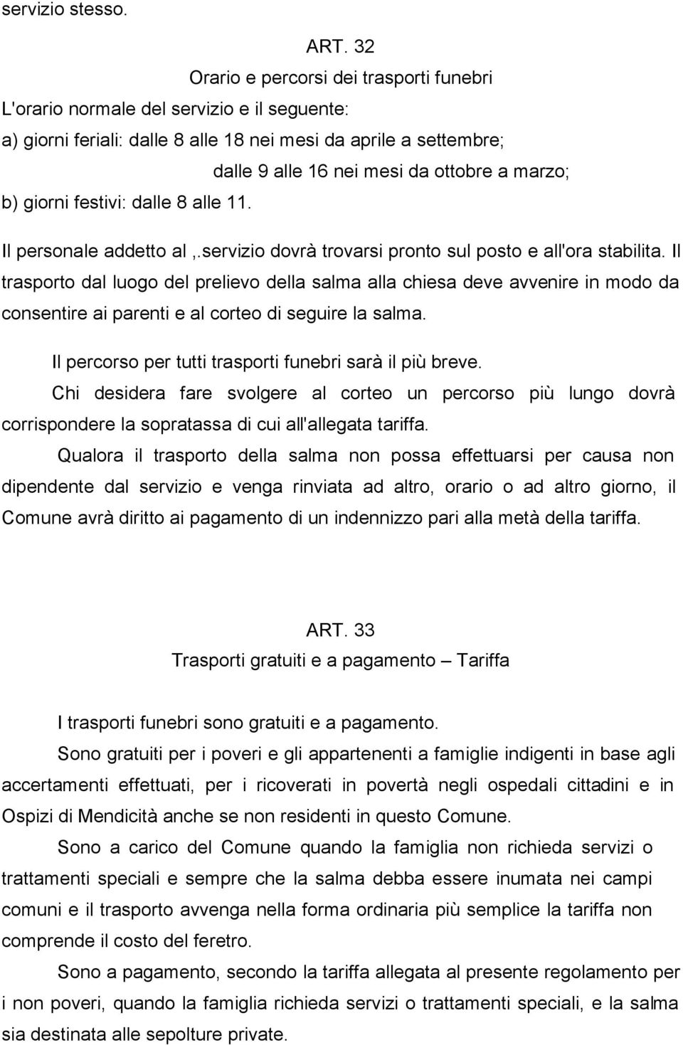 b) giorni festivi: dalle 8 alle 11. Il personale addetto al,.servizio dovrà trovarsi pronto sul posto e all'ora stabilita.