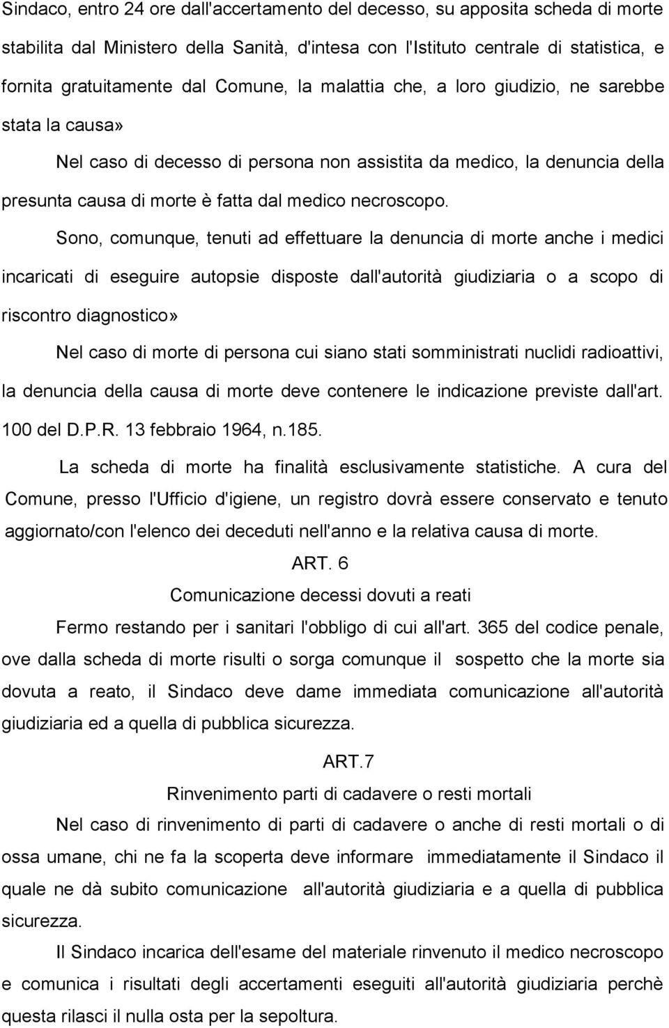 Sono, comunque, tenuti ad effettuare la denuncia di morte anche i medici incaricati di eseguire autopsie disposte dall'autorità giudiziaria o a scopo di riscontro diagnostico» Nel caso di morte di