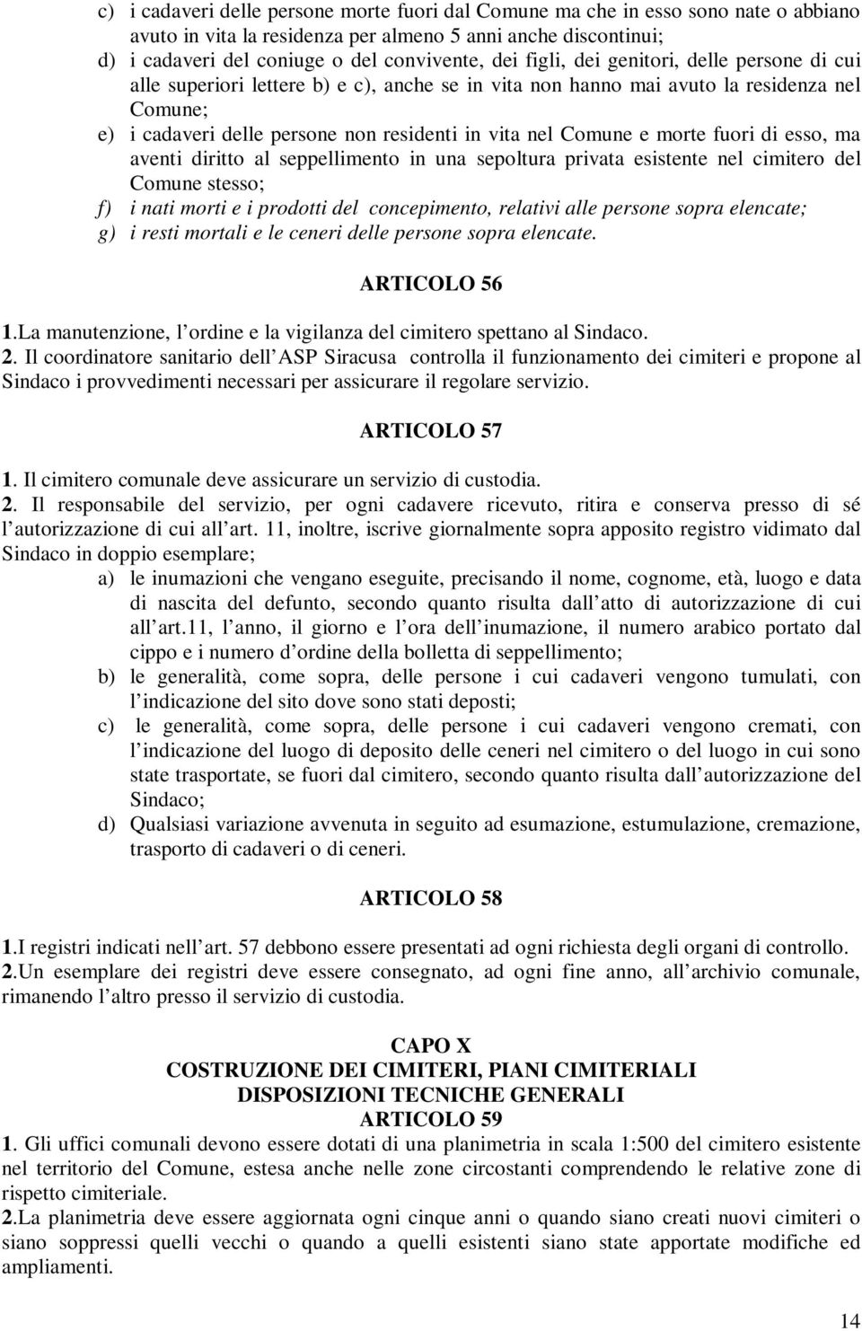 morte fuori di esso, ma aventi diritto al seppellimento in una sepoltura privata esistente nel cimitero del Comune stesso; f) i nati morti e i prodotti del concepimento, relativi alle persone sopra