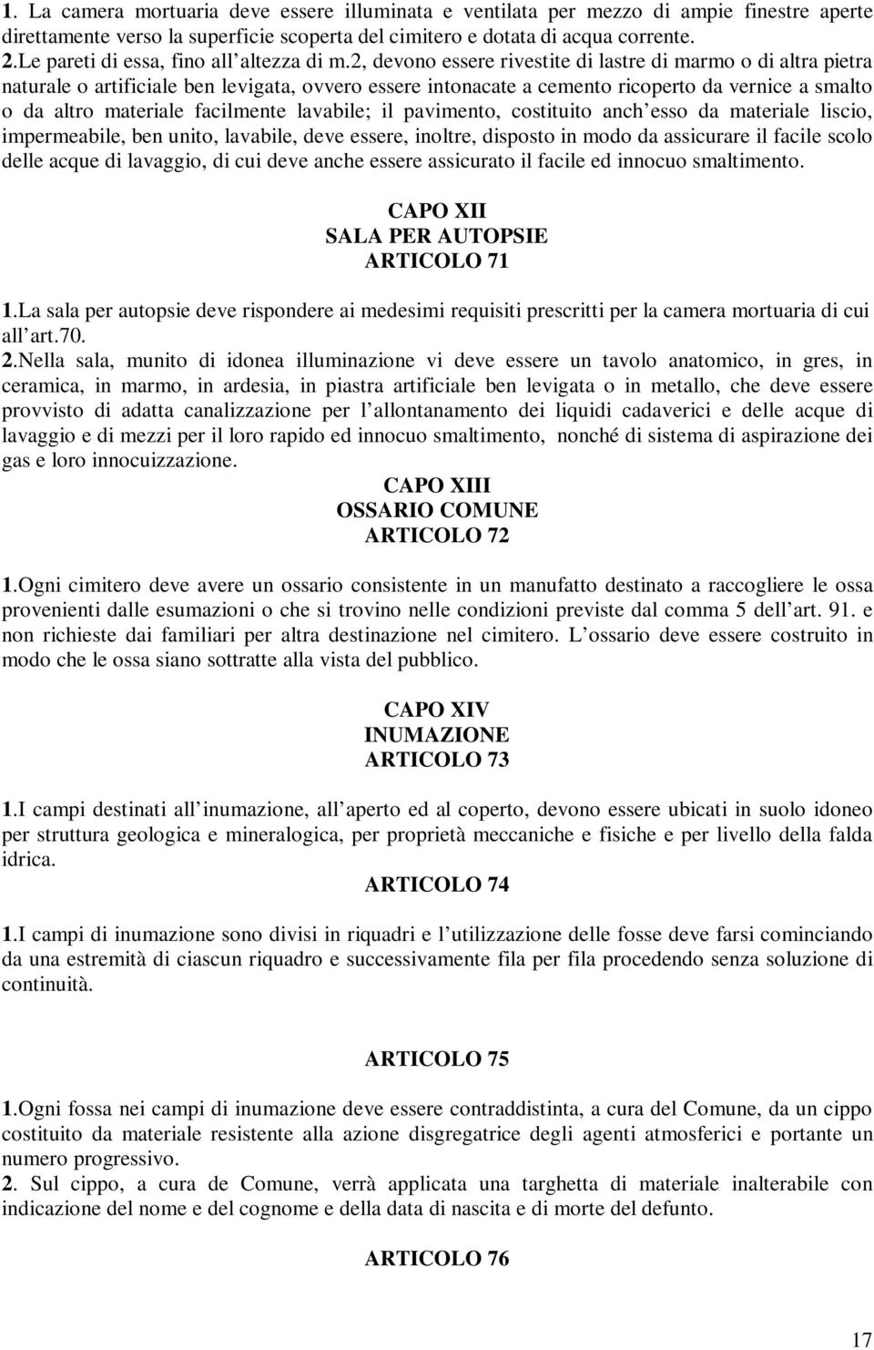 2, devono essere rivestite di lastre di marmo o di altra pietra naturale o artificiale ben levigata, ovvero essere intonacate a cemento ricoperto da vernice a smalto o da altro materiale facilmente