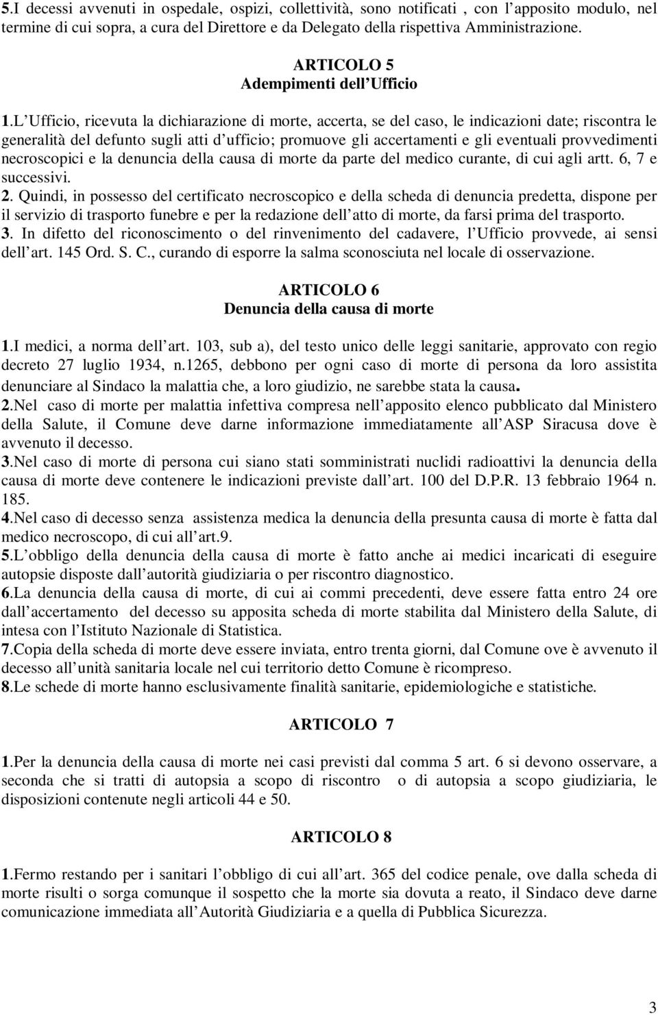 L Ufficio, ricevuta la dichiarazione di morte, accerta, se del caso, le indicazioni date; riscontra le generalità del defunto sugli atti d ufficio; promuove gli accertamenti e gli eventuali