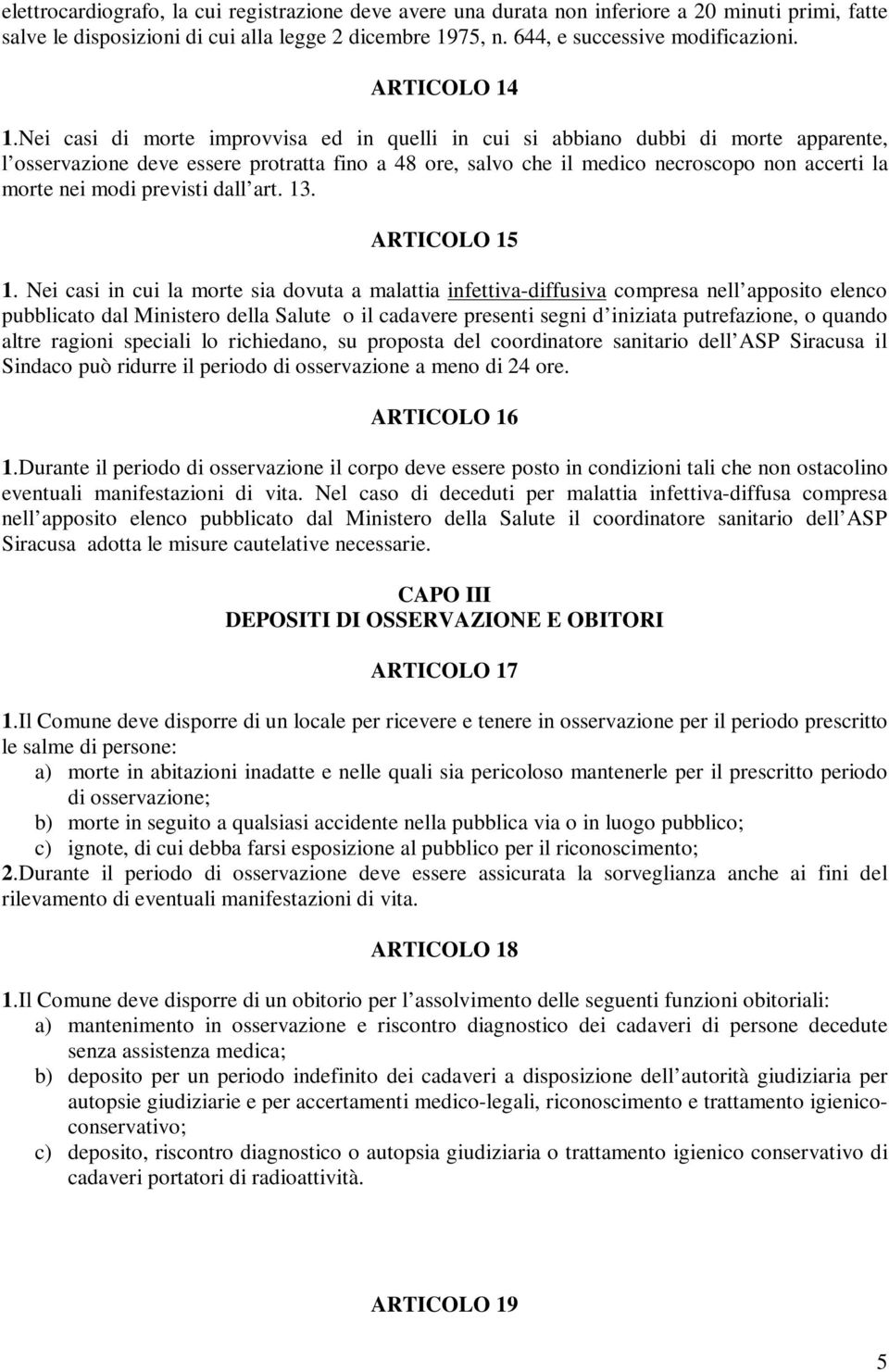 Nei casi di morte improvvisa ed in quelli in cui si abbiano dubbi di morte apparente, l osservazione deve essere protratta fino a 48 ore, salvo che il medico necroscopo non accerti la morte nei modi