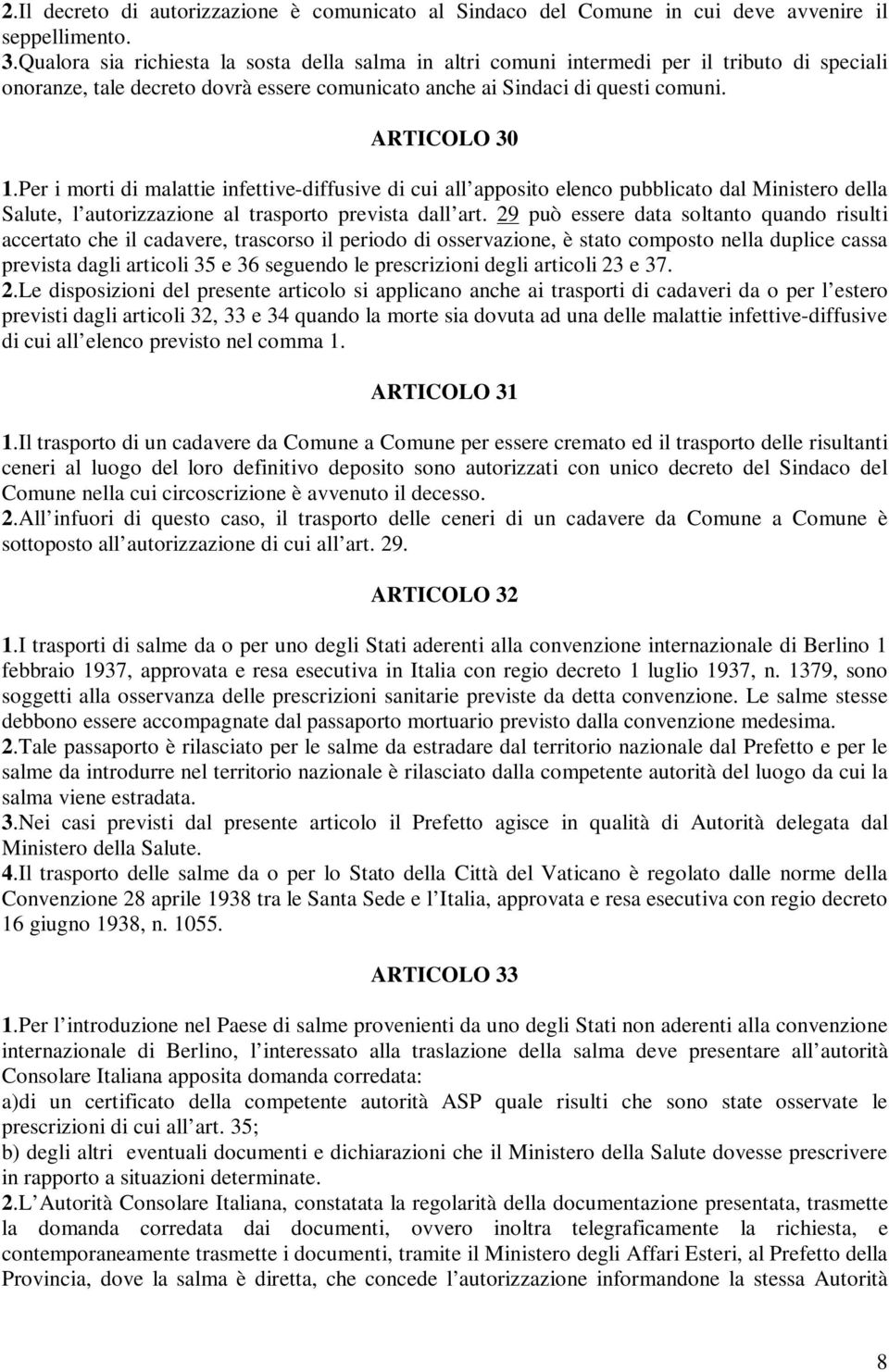 Per i morti di malattie infettive-diffusive di cui all apposito elenco pubblicato dal Ministero della Salute, l autorizzazione al trasporto prevista dall art.