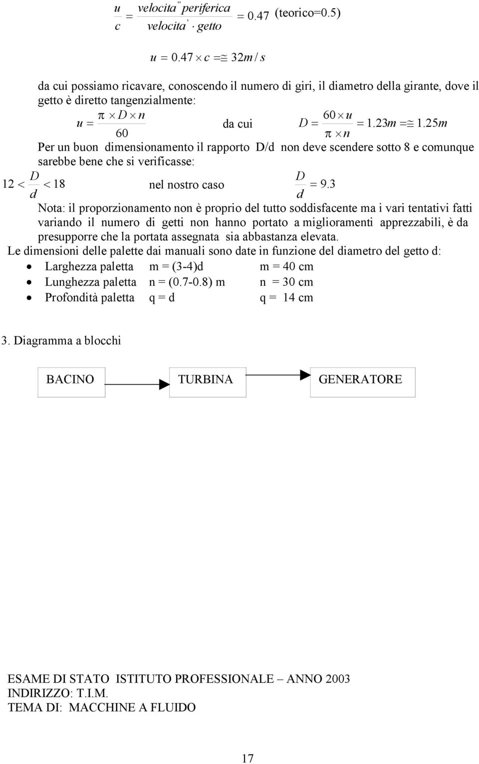 . 5 60 n Per un buon diensionaento il raorto D/d non deve scendere sotto 8 e counque sarebbe bene che si verificasse: D D 8 nel nostro caso 9.