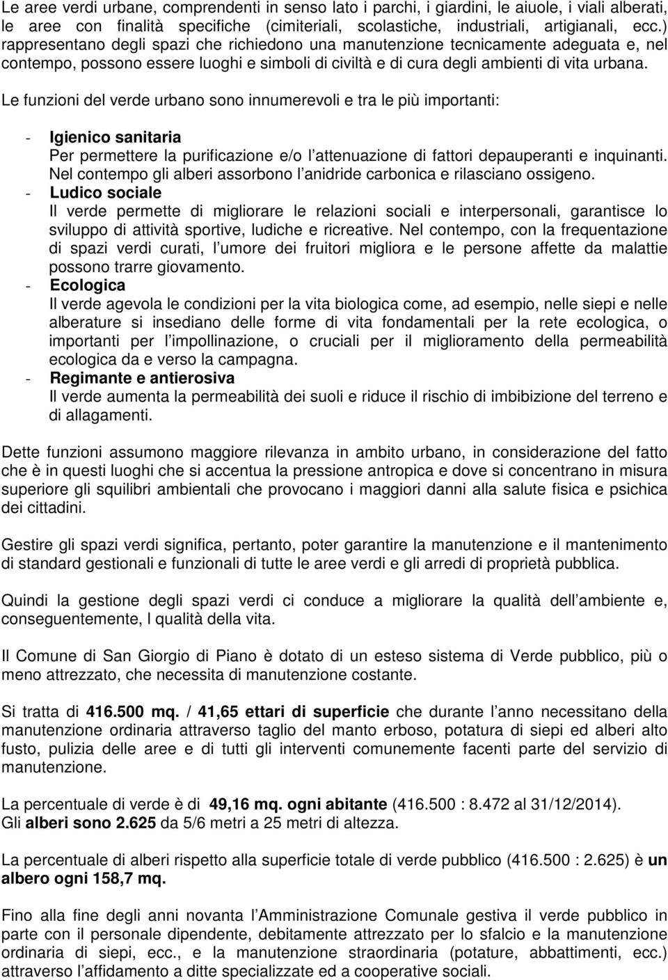 Le funzioni del verde urbano sono innumerevoli e tra le più importanti: - Igienico sanitaria Per permettere la purificazione e/o l attenuazione di fattori depauperanti e inquinanti.