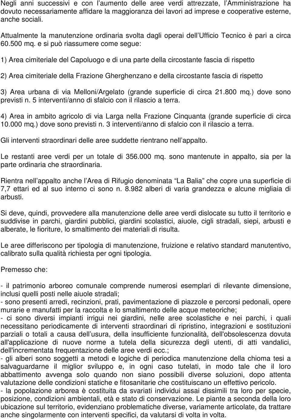 e si può riassumere come segue: 1) Area cimiteriale del Capoluogo e di una parte della circostante fascia di rispetto 2) Area cimiteriale della Frazione Gherghenzano e della circostante fascia di