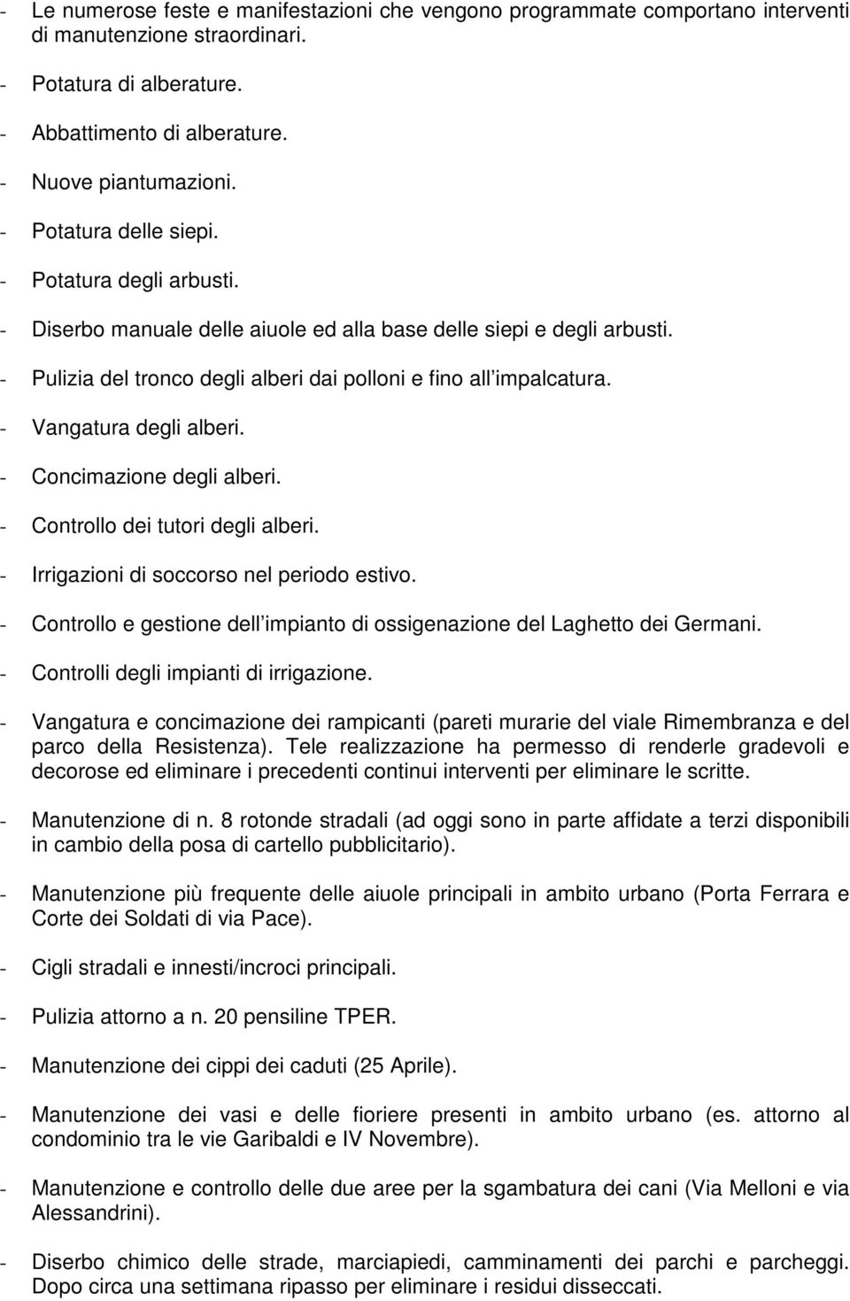 - Vangatura degli alberi. - Concimazione degli alberi. - Controllo dei tutori degli alberi. - Irrigazioni di soccorso nel periodo estivo.