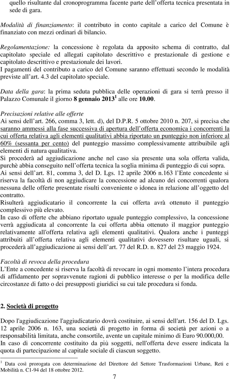 Regolamentazione: la concessione è regolata da apposito schema di contratto, dal capitolato speciale ed allegati capitolato descrittivo e prestazionale di gestione e capitolato descrittivo e