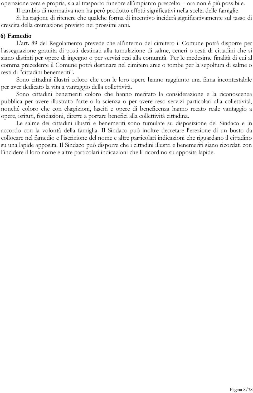 89 del Regolamento prevede che all'interno del cimitero il Comune potrà disporre per l'assegnazione gratuita di posti destinati alla tumulazione di salme, ceneri o resti di cittadini che si siano