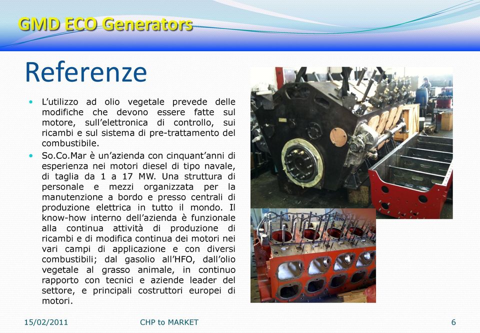 Una struttura di personale e mezzi organizzata per la manutenzione a bordo e presso centrali di produzione elettrica in tutto il mondo.