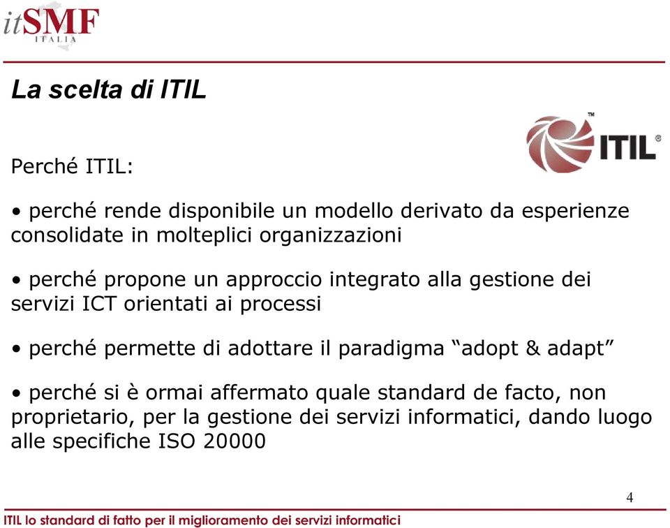 processi perché permette di adottare il paradigma adopt & adapt perché si è ormai affermato quale standard