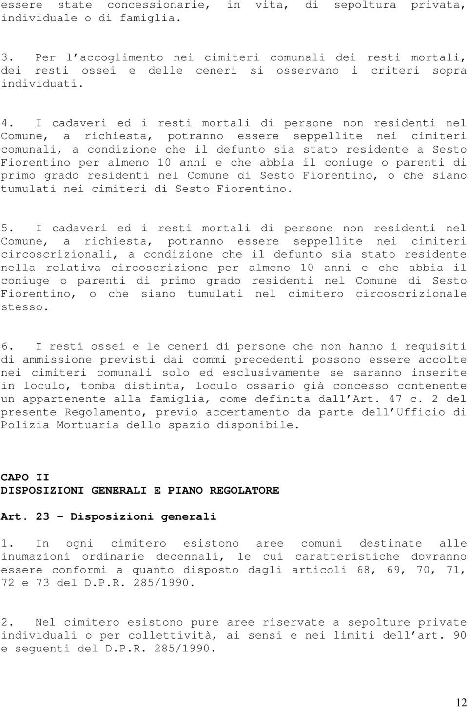 I cadaveri ed i resti mortali di persone non residenti nel Comune, a richiesta, potranno essere seppellite nei cimiteri comunali, a condizione che il defunto sia stato residente a Sesto Fiorentino