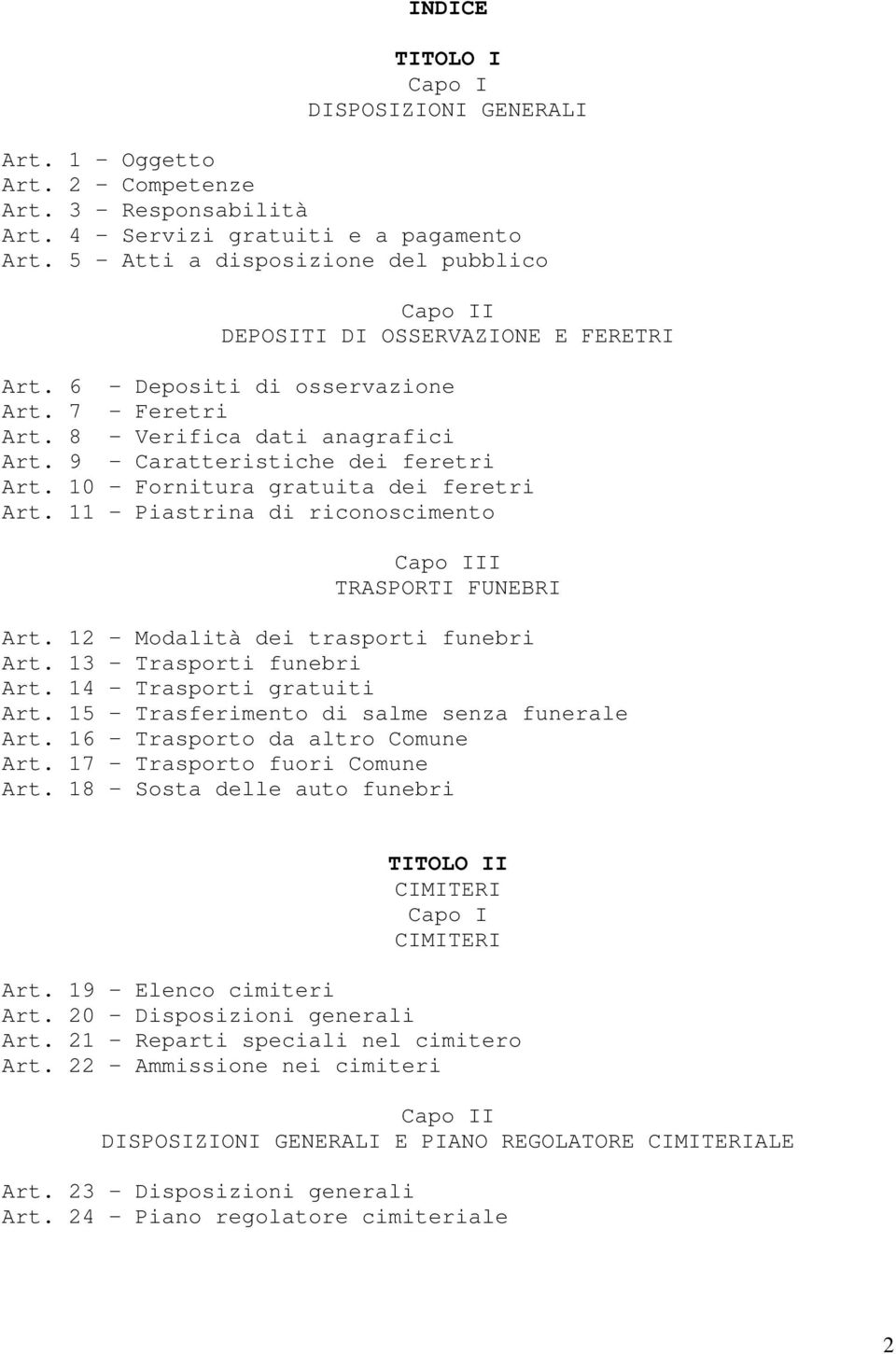 10 Fornitura gratuita dei feretri Art. 11 Piastrina di riconoscimento Capo III TRASPORTI FUNEBRI Art. 12 Modalità dei trasporti funebri Art. 13 Trasporti funebri Art. 14 Trasporti gratuiti Art.