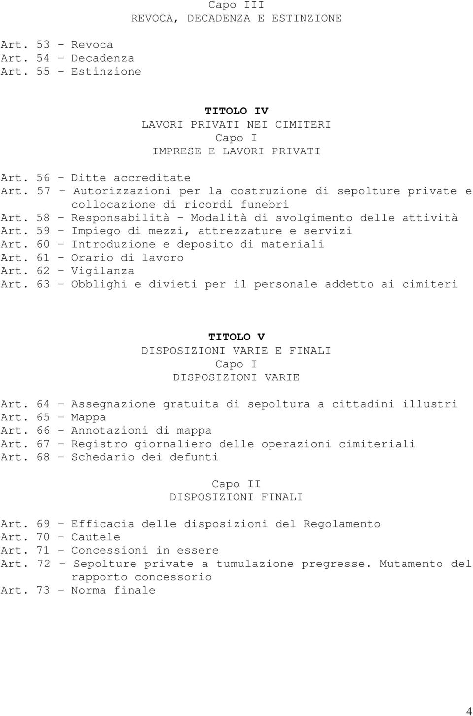 59 Impiego di mezzi, attrezzature e servizi Art. 60 Introduzione e deposito di materiali Art. 61 Orario di lavoro Art. 62 Vigilanza Art.