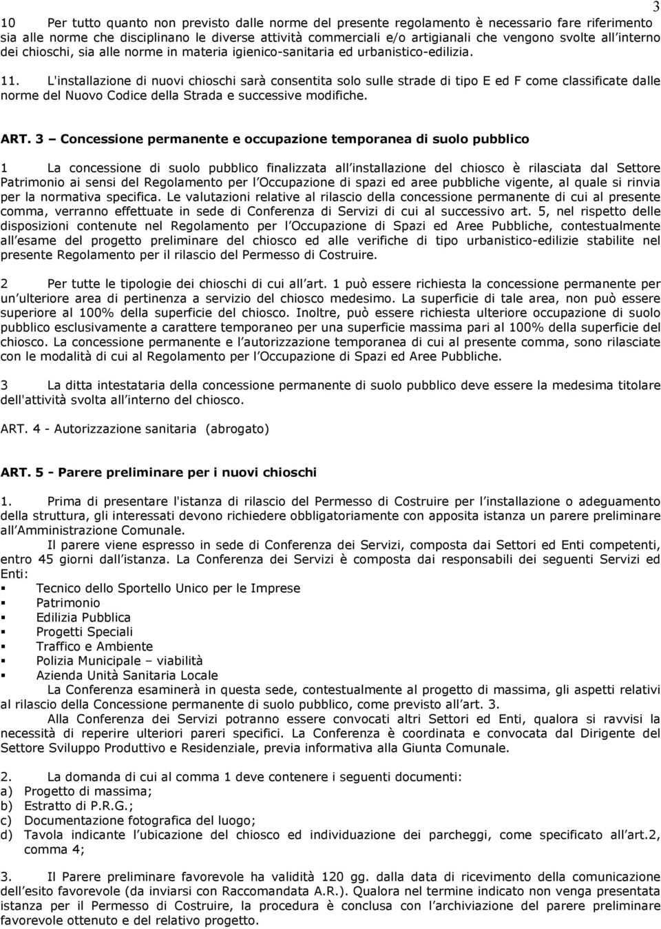 L'installazione di nuovi chioschi sarà consentita solo sulle strade di tipo E ed F come classificate dalle norme del Nuovo Codice della Strada e successive modifiche. ART.