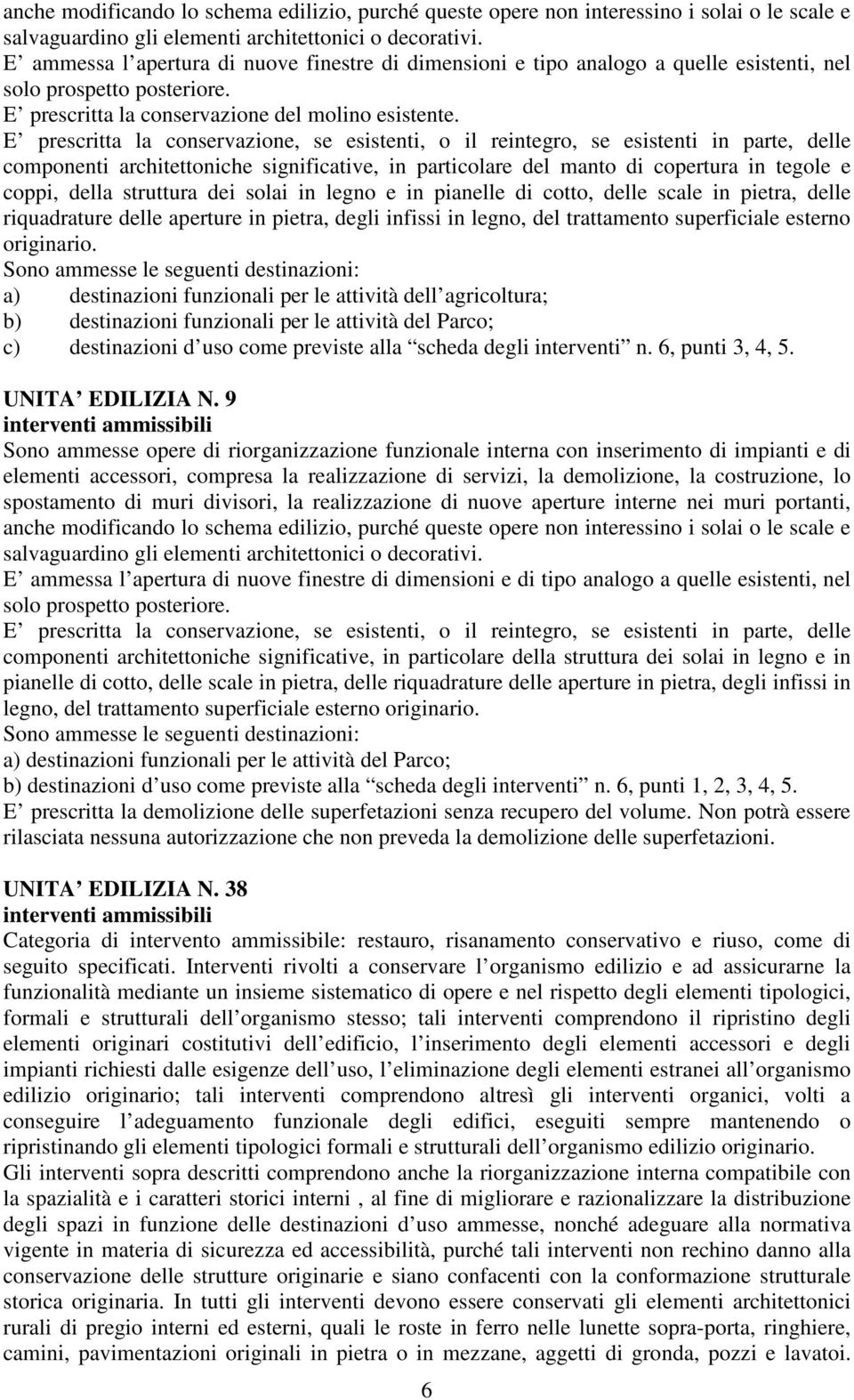 E prescritta la conservazione, se esistenti, o il reintegro, se esistenti in parte, delle componenti architettoniche significative, in particolare del manto di copertura in tegole e coppi, della