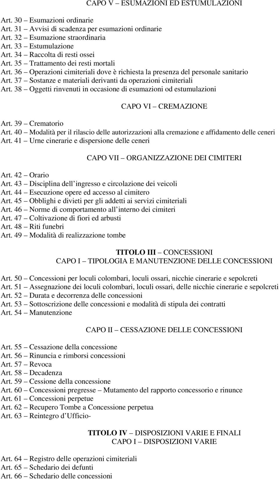 37 Sostanze e materiali derivanti da operazioni cimiteriali Art. 38 Oggetti rinvenuti in occasione di esumazioni od estumulazioni CAPO VI CREMAZIONE Art. 39 Crematorio Art.