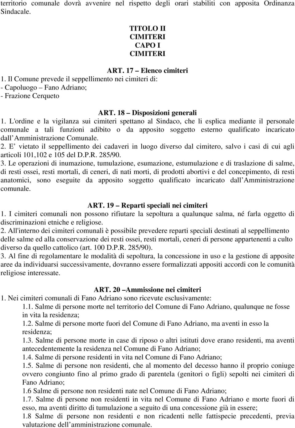 L'ordine e la vigilanza sui cimiteri spettano al Sindaco, che li esplica mediante il personale comunale a tali funzioni adibito o da apposito soggetto esterno qualificato incaricato dall