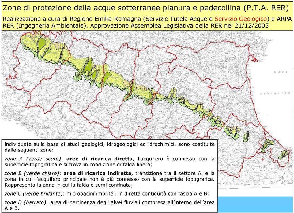 Approvazione Assemblea Legislativa della RER nel 21/12/2005 individuate sulla base di studi geologici, idrogeologici ed idrochimici, sono costituite dalle seguenti zone: zone A (verde scuro): aree di