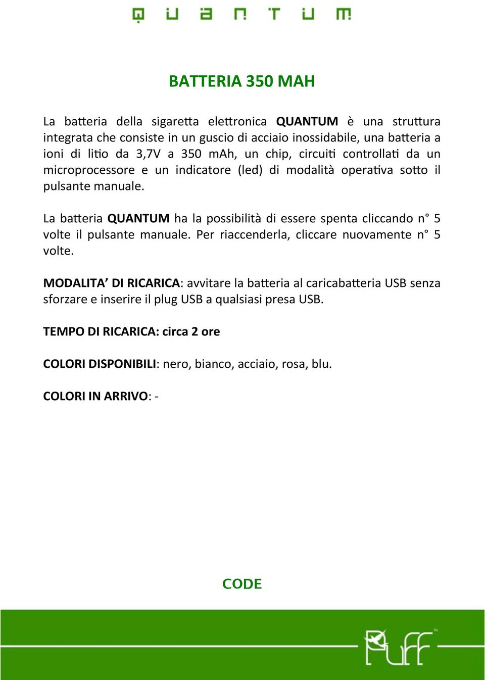 La ba=eria QUANTUM ha la possibilità di essere spenta cliccando n 5 volte il pulsante manuale. Per riaccenderla, cliccare nuovamente n 5 volte.