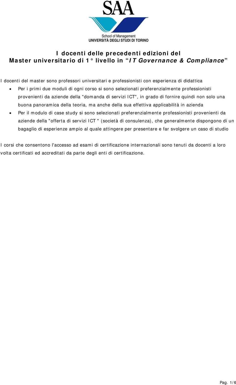 panoramica della teoria, ma anche della sua effettiva applicabilità in azienda Per il modulo di case study si sono selezionati preferenzialmente professionisti provenienti da aziende della "offerta