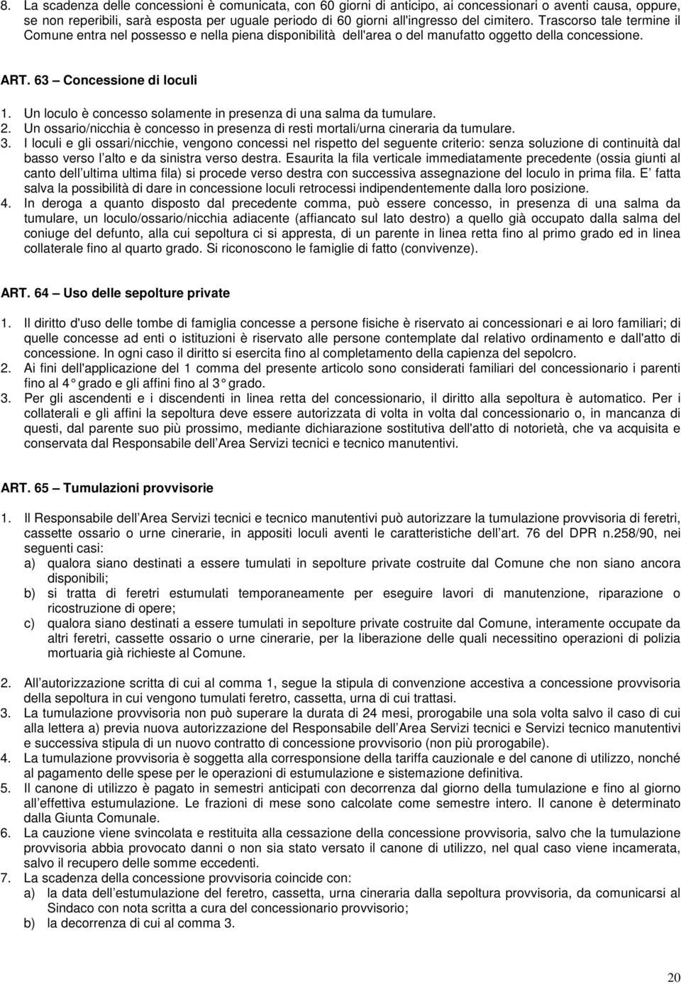 Un loculo è concesso solamente in presenza di una salma da tumulare. 2. Un ossario/nicchia è concesso in presenza di resti mortali/urna cineraria da tumulare. 3.