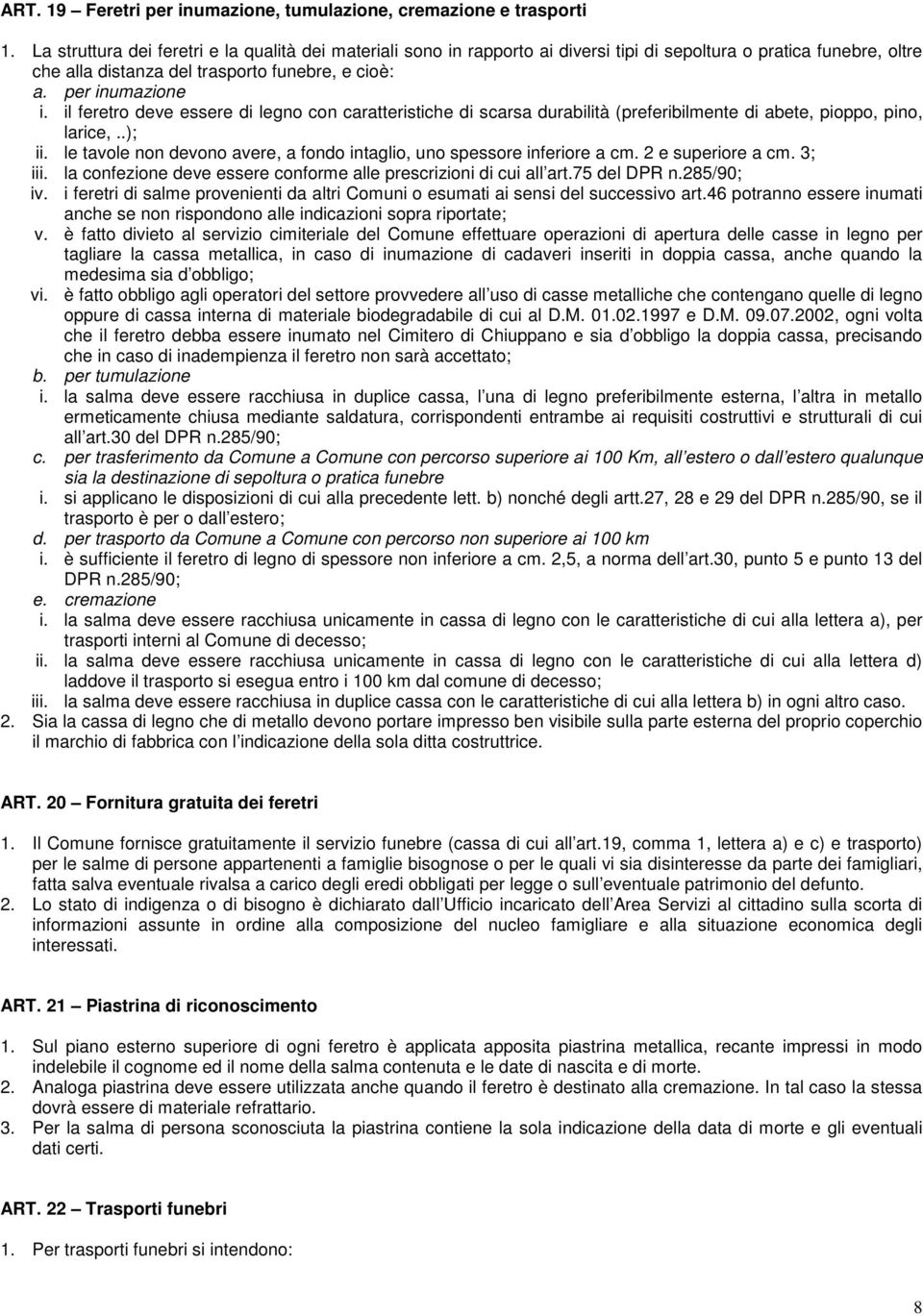 il feretro deve essere di legno con caratteristiche di scarsa durabilità (preferibilmente di abete, pioppo, pino, larice,..); ii.