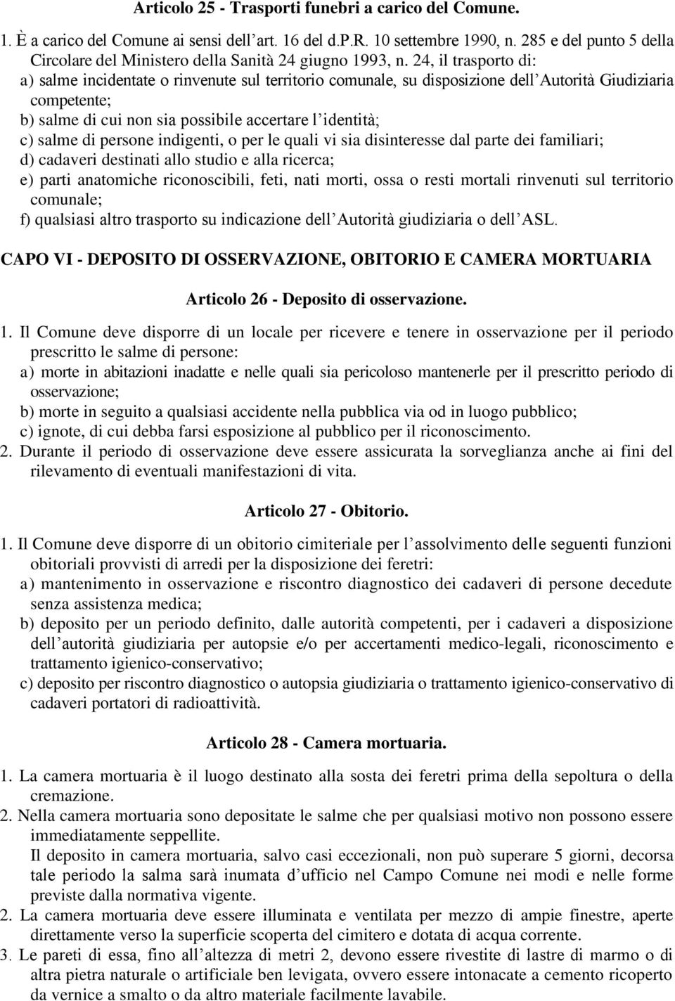 24, il trasporto di: a) salme incidentate o rinvenute sul territorio comunale, su disposizione dell Autorità Giudiziaria competente; b) salme di cui non sia possibile accertare l identità; c) salme