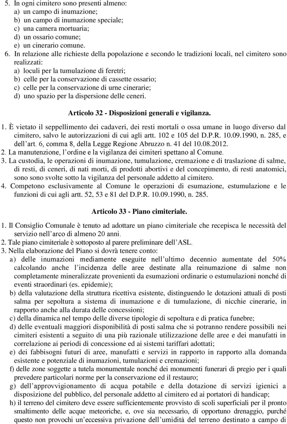 c) celle per la conservazione di urne cinerarie; d) uno spazio per la dispersione delle ceneri. Articolo 32 - Disposizioni generali e vigilanza. 1.