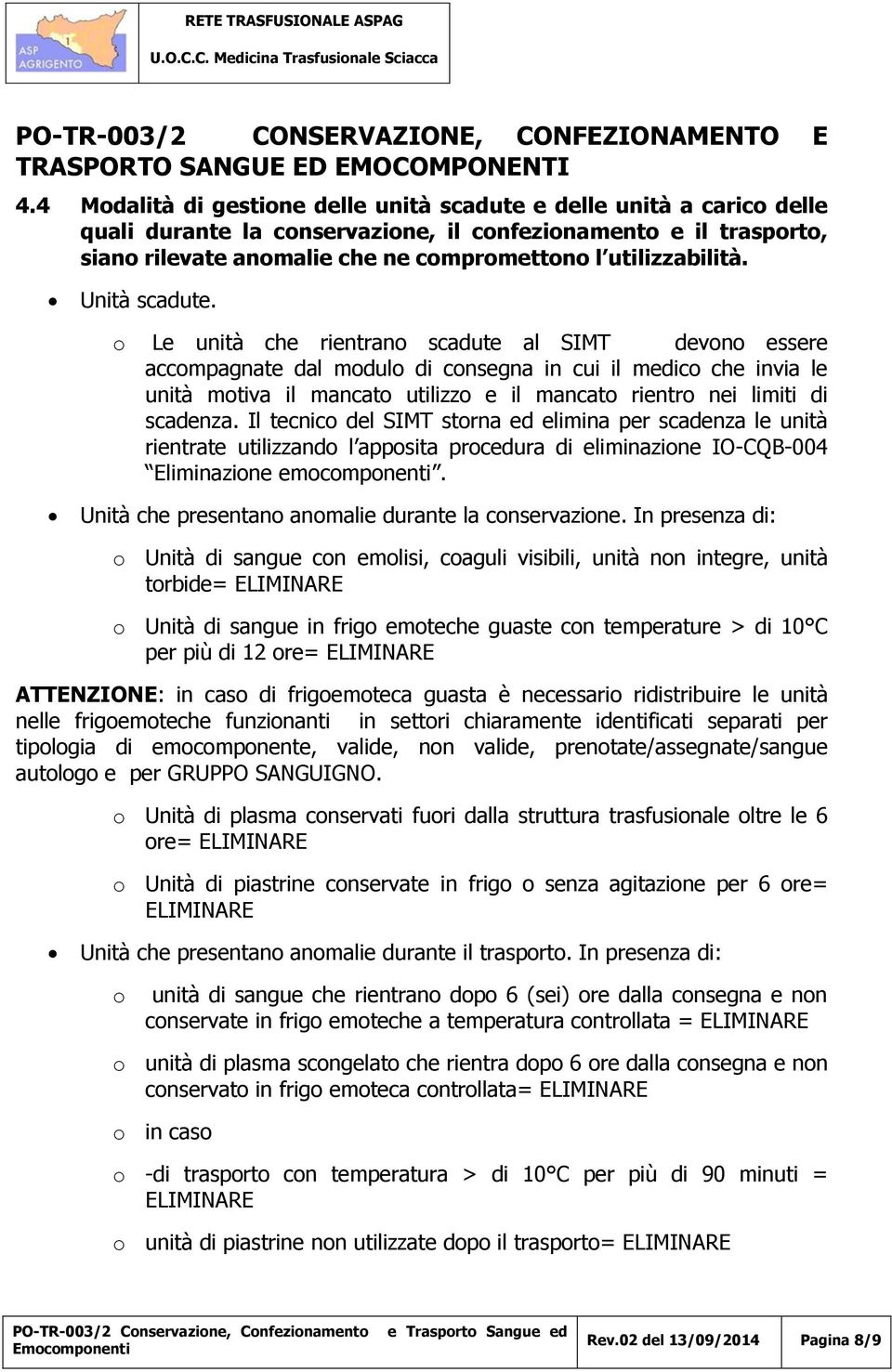 o Le unità che rientrano scadute al SIMT devono essere accompagnate dal modulo di consegna in cui il medico che invia le unità motiva il mancato utilizzo e il mancato rientro nei limiti di scadenza.